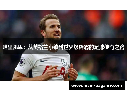 哈里凯恩：从英格兰小镇到世界级锋霸的足球传奇之路
