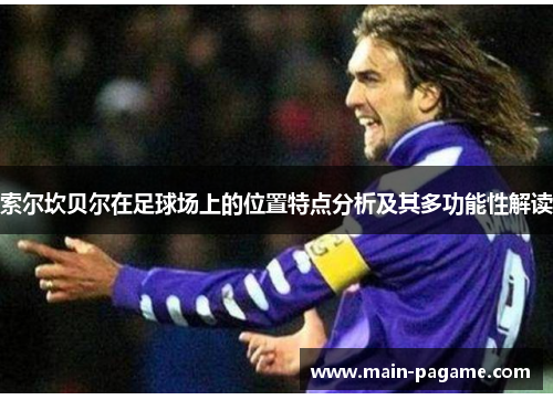 索尔坎贝尔在足球场上的位置特点分析及其多功能性解读