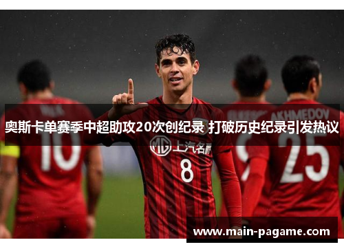 奥斯卡单赛季中超助攻20次创纪录 打破历史纪录引发热议