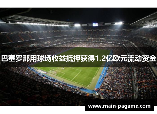 巴塞罗那用球场收益抵押获得1.2亿欧元流动资金