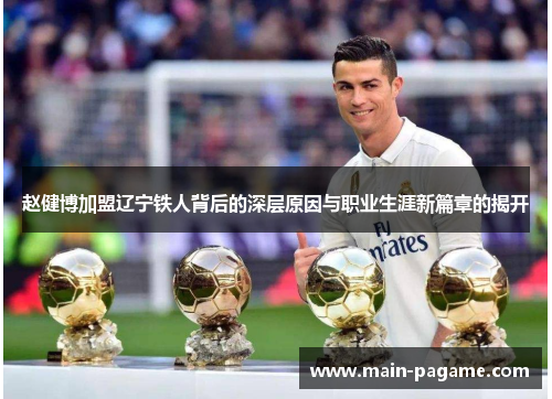 赵健博加盟辽宁铁人背后的深层原因与职业生涯新篇章的揭开