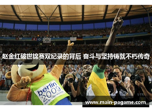 赵金红破世锦赛双纪录的背后 奋斗与坚持铸就不朽传奇