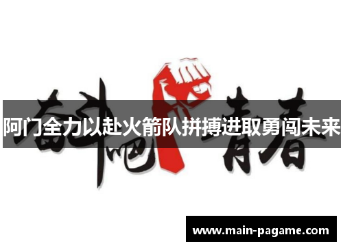 阿门全力以赴火箭队拼搏进取勇闯未来 阿门全力以赴火箭队拼搏进取勇闯未来