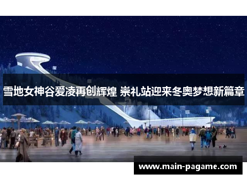 雪地女神谷爱凌再创辉煌 崇礼站迎来冬奥梦想新篇章 雪地女神谷爱凌再创辉煌 崇礼站迎来冬奥梦想新篇章