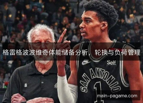 格雷格波波维奇体能储备分析,轮换与负荷管理 格雷格波波维奇体能储备分析,轮换与负荷管理