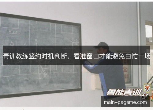 青训教练签约时机判断，看准窗口才能避免白忙一场